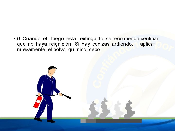  • 6. Cuando el fuego esta extinguido, se recomienda verificar que no haya