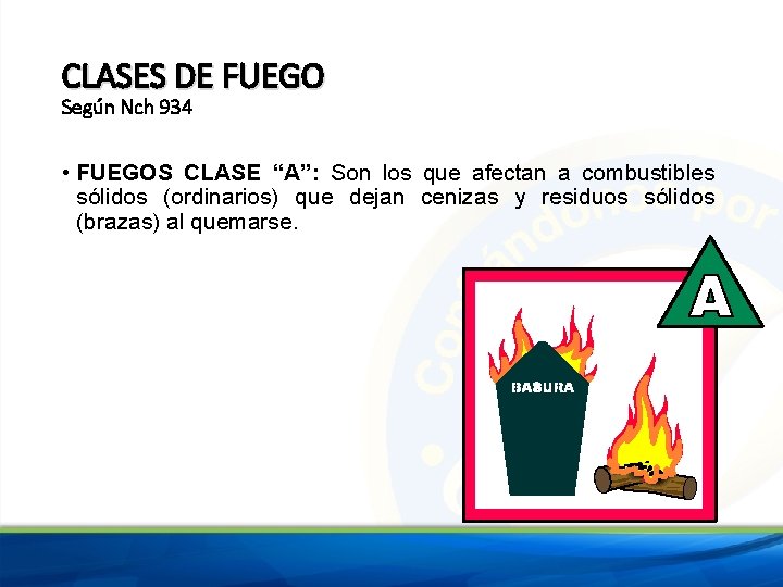 CLASES DE FUEGO Según Nch 934 • FUEGOS CLASE “A”: Son los que afectan