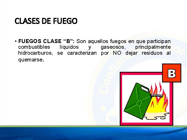 CLASES DE FUEGO • FUEGOS CLASE “B”: Son aquellos fuegos en que participan combustibles