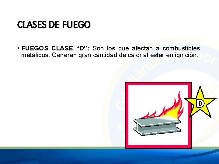 CLASES DE FUEGO • FUEGOS CLASE “D”: Son los que afectan a combustibles metálicos.