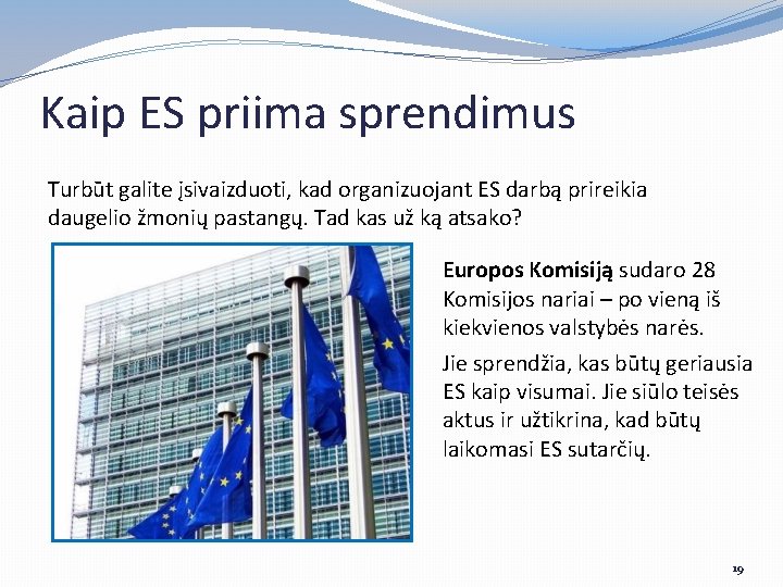 Kaip ES priima sprendimus Turbūt galite įsivaizduoti, kad organizuojant ES darbą prireikia daugelio žmonių