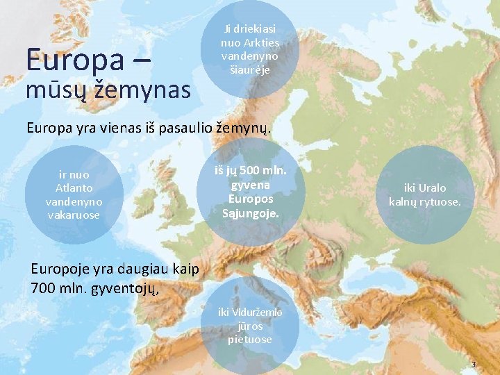 Europa – mūsų žemynas Ji driekiasi nuo Arkties vandenyno šiaurėje Europa yra vienas iš