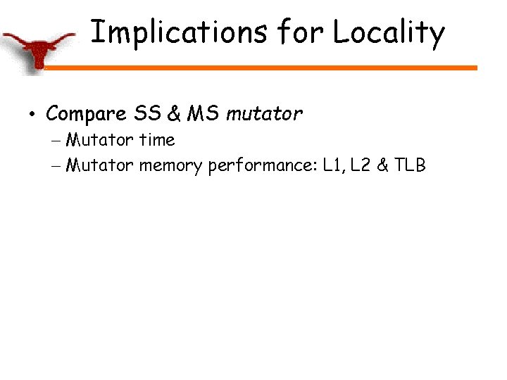 Implications for Locality • Compare SS & MS mutator – Mutator time – Mutator