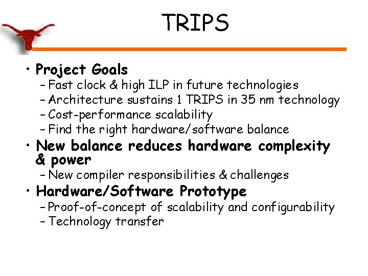 TRIPS • Project Goals – Fast clock & high ILP in future technologies –