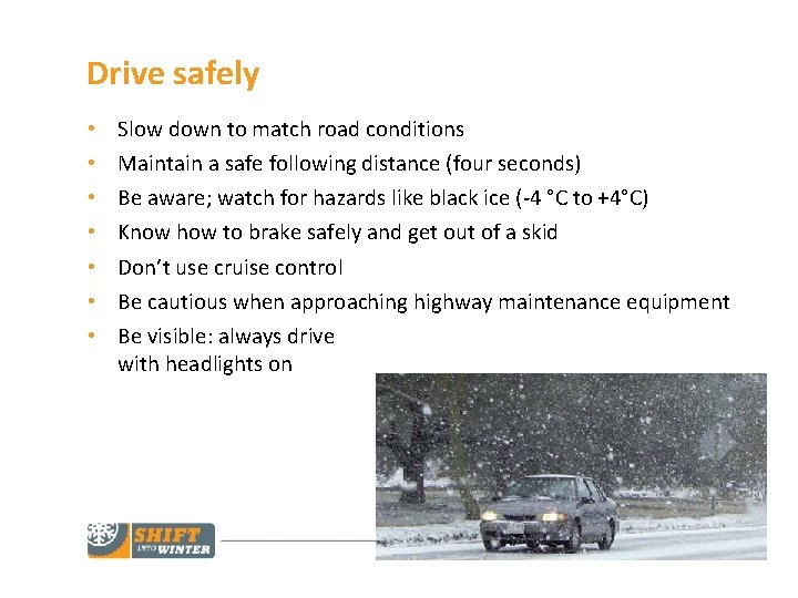 Drive safely • • Slow down to match road conditions Maintain a safe following