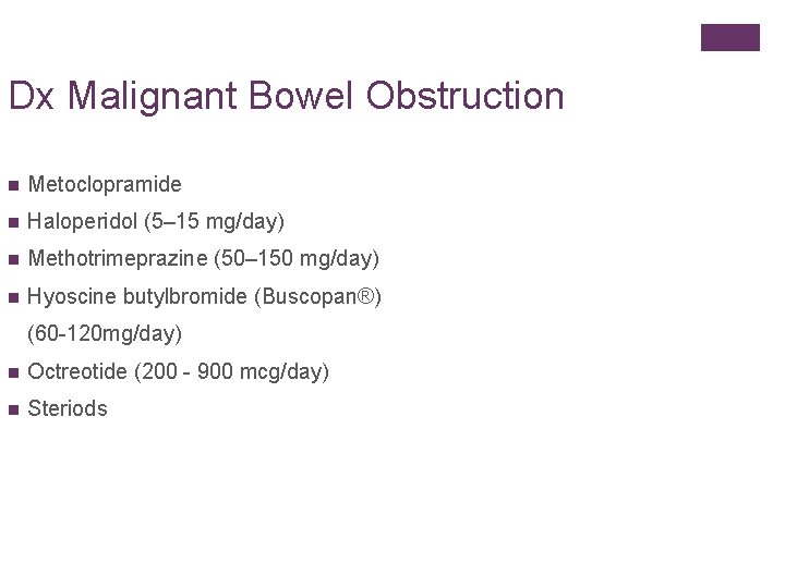 Dx Malignant Bowel Obstruction n Metoclopramide n Haloperidol (5– 15 mg/day) n Methotrimeprazine (50–