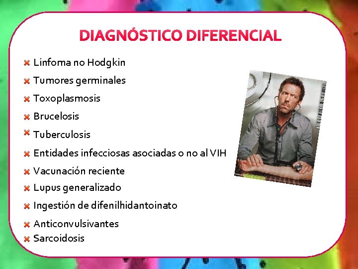 DIAGNÓSTICO DIFERENCIAL Linfoma no Hodgkin Tumores germinales Toxoplasmosis Brucelosis Tuberculosis Entidades infecciosas asociadas o