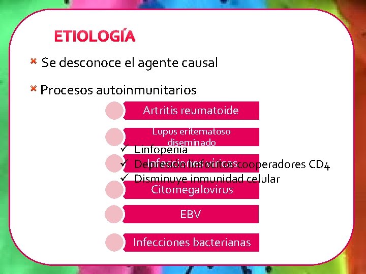 ETIOLOGÍA Se desconoce el agente causal Procesos autoinmunitarios Artritis reumatoide Lupus eritematoso diseminado ü