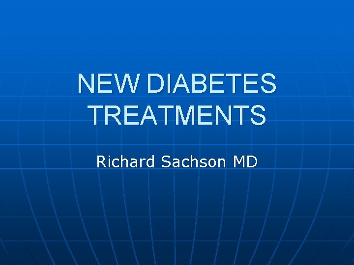 NEW DIABETES TREATMENTS Richard Sachson MD 