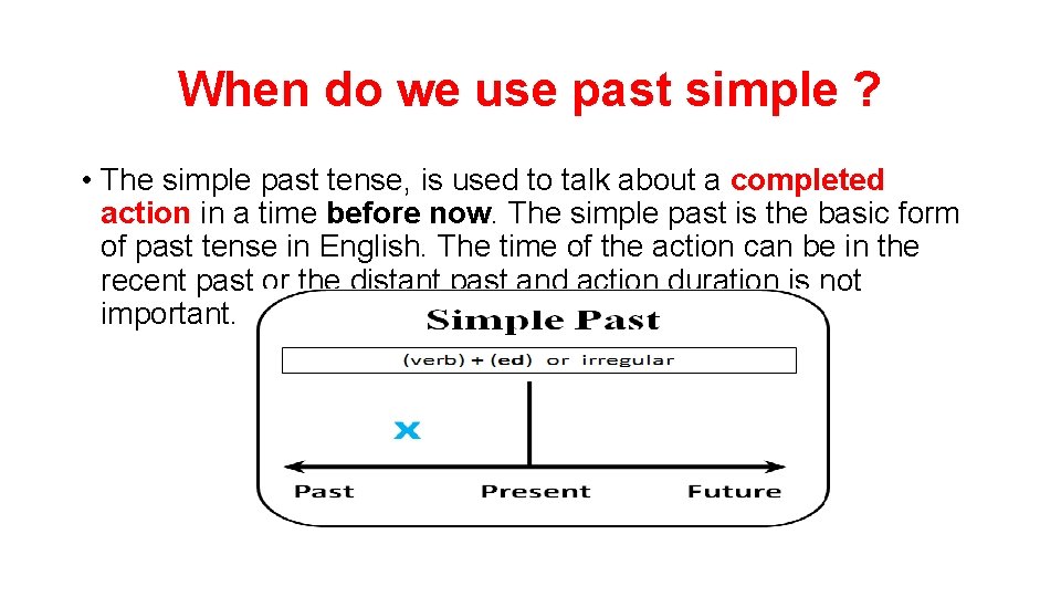 When do we use past simple ? • The simple past tense, is used