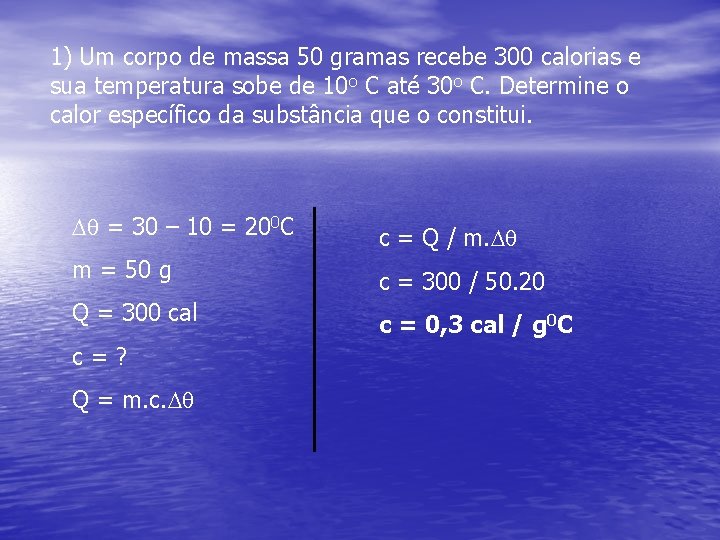 1) Um corpo de massa 50 gramas recebe 300 calorias e sua temperatura sobe