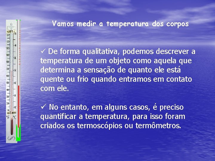 Vamos medir a temperatura dos corpos ü De forma qualitativa, podemos descrever a temperatura