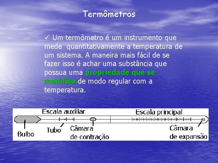 Termômetros ü Um termômetro é um instrumento que mede quantitativamente a temperatura de um