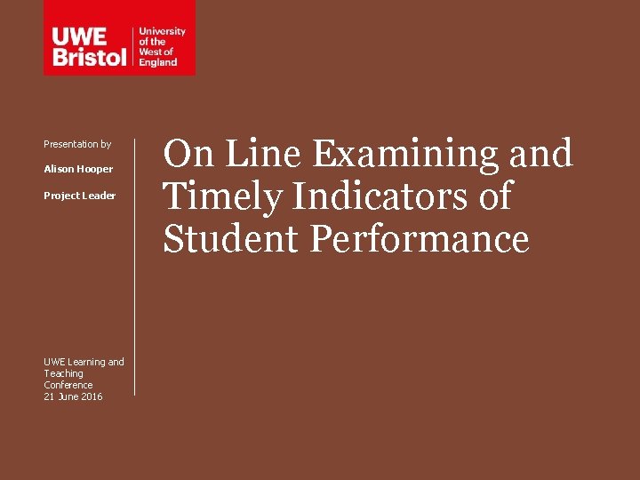 Presentation by Alison Hooper Project Leader UWE Learning and Teaching Conference 21 June 2016