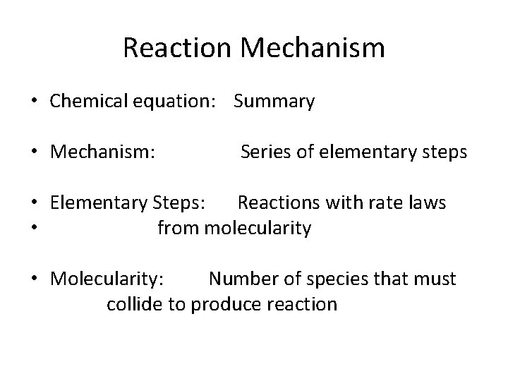 Reaction Mechanism • Chemical equation: Summary • Mechanism: Series of elementary steps • Elementary