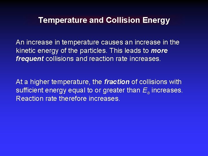 Temperature and Collision Energy An increase in temperature causes an increase in the kinetic