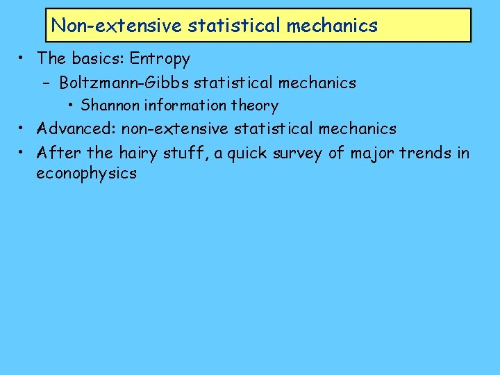 Non-extensive statistical mechanics • The basics: Entropy – Boltzmann-Gibbs statistical mechanics • Shannon information
