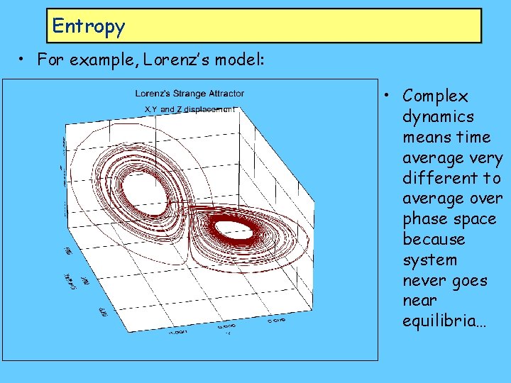 Entropy • For example, Lorenz’s model: • Complex dynamics means time average very different