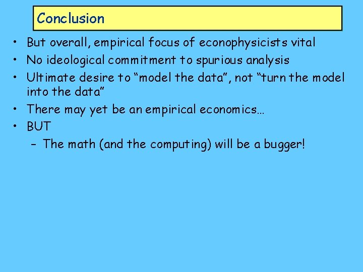 Conclusion • But overall, empirical focus of econophysicists vital • No ideological commitment to