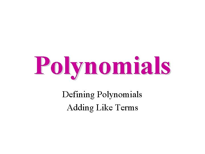 Polynomials Defining Polynomials Adding Like Terms 