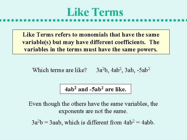 Like Terms refers to monomials that have the same variable(s) but may have different