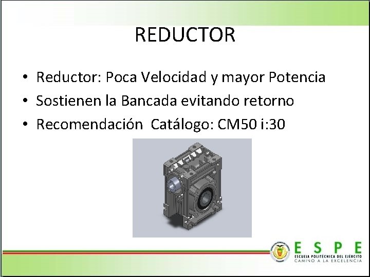 REDUCTOR • Reductor: Poca Velocidad y mayor Potencia • Sostienen la Bancada evitando retorno