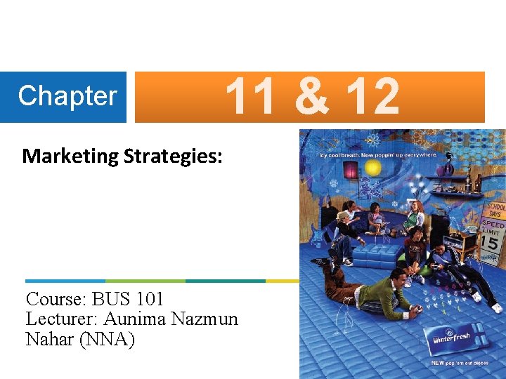 Chapter 11 & 12 Marketing Strategies: Course: BUS 101 Lecturer: Aunima Nazmun Nahar (NNA)