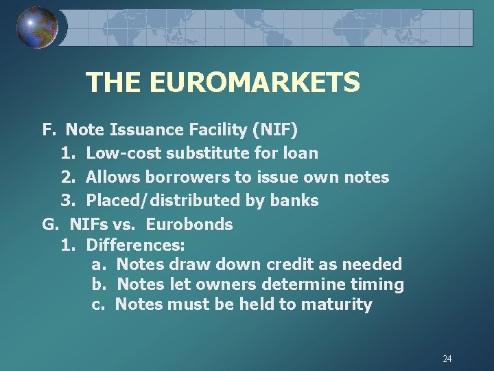 THE EUROMARKETS F. Note Issuance Facility (NIF) 1. Low-cost substitute for loan 2. Allows
