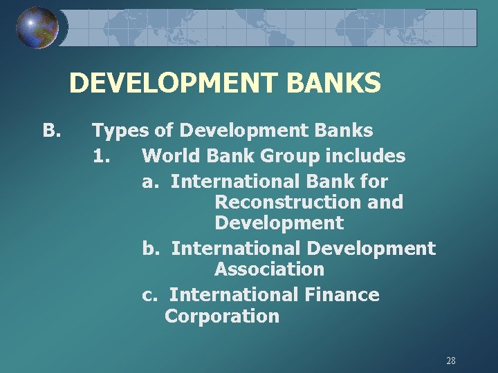 DEVELOPMENT BANKS B. Types of Development Banks 1. World Bank Group includes a. International