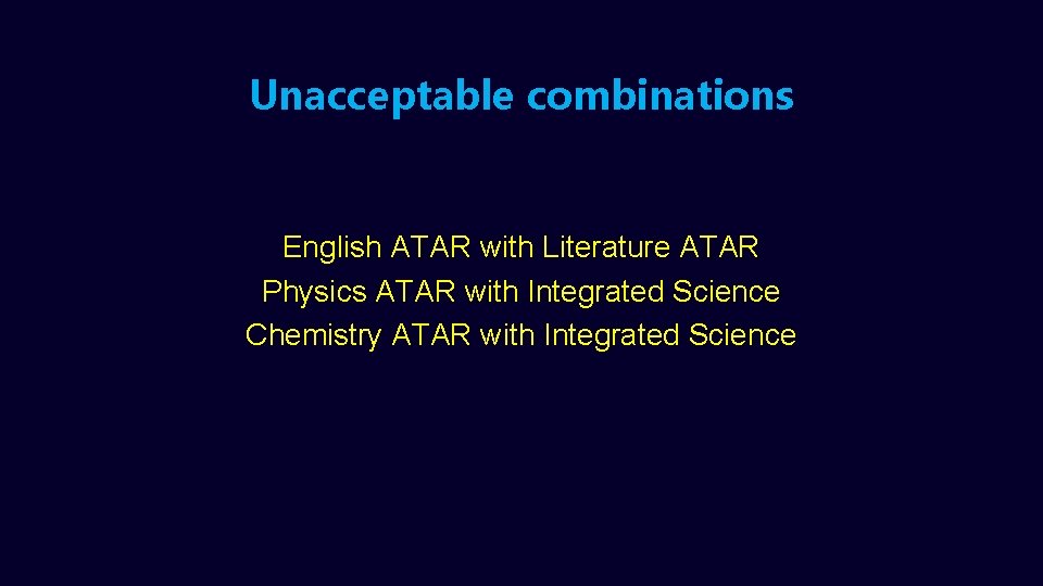 Unacceptable combinations English ATAR with Literature ATAR Physics ATAR with Integrated Science Chemistry ATAR Unacceptable combinations English ATAR with Literature ATAR Physics ATAR with Integrated Science Chemistry ATAR