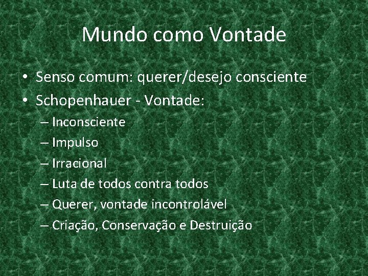Mundo como Vontade • Senso comum: querer/desejo consciente • Schopenhauer - Vontade: – Inconsciente