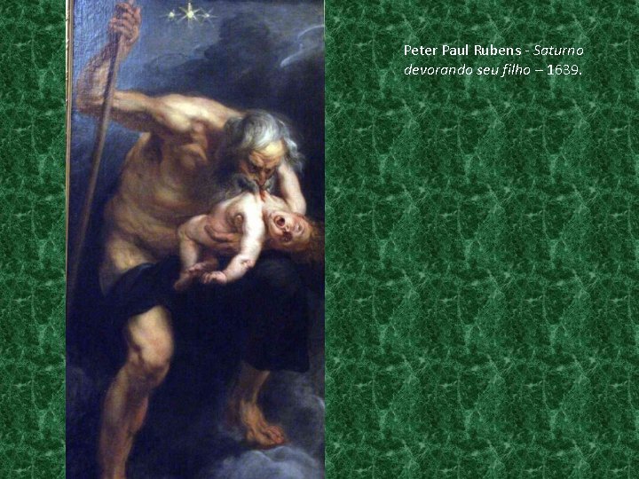 Peter Paul Rubens - Saturno devorando seu filho – 1639. 