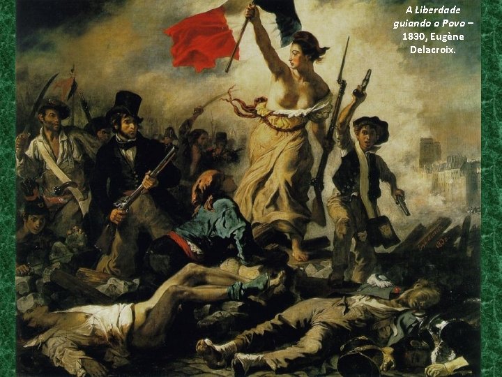 A Liberdade guiando o Povo – 1830, Eugène Delacroix. 