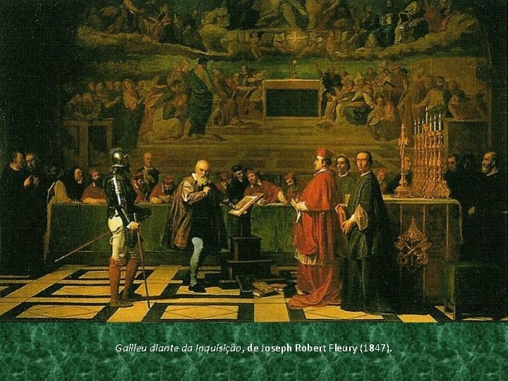 Galileu diante da Inquisição, de Joseph Robert Fleury (1847). 