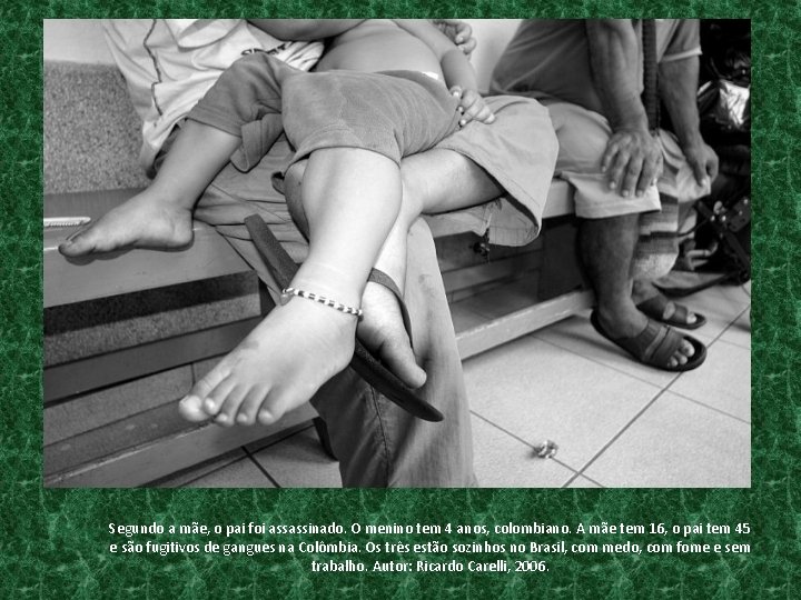 Segundo a mãe, o pai foi assassinado. O menino tem 4 anos, colombiano. A