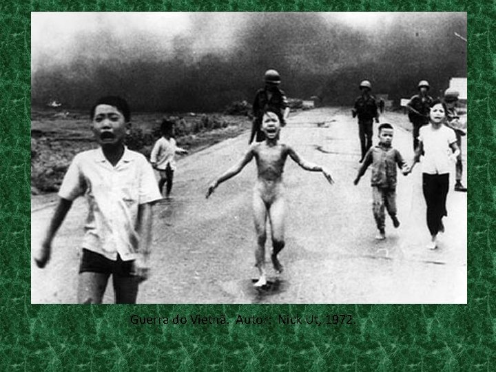 Guerra do Vietnã. Autor: Nick Ut, 1972. 