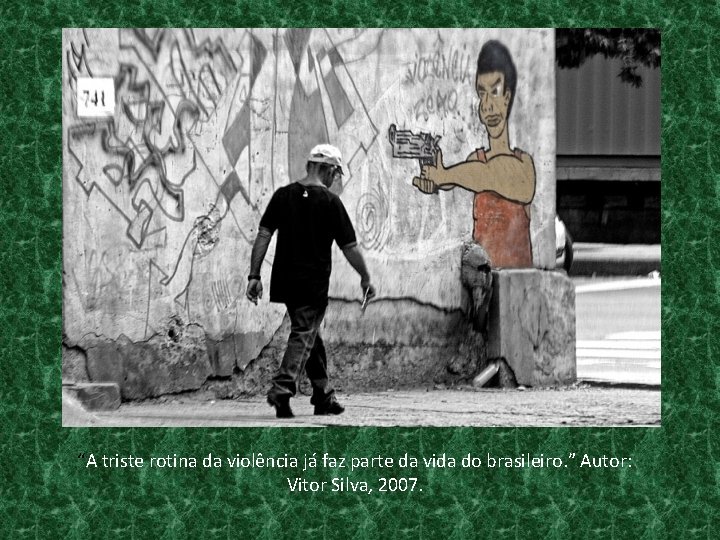 “A triste rotina da violência já faz parte da vida do brasileiro. ” Autor:
