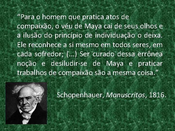 “Para o homem que pratica atos de compaixão, o véu de Maya cai de