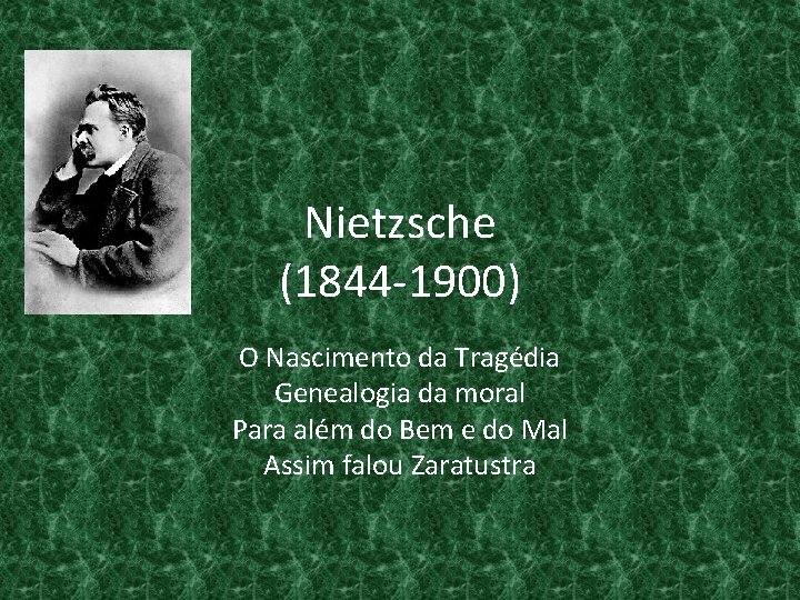 Nietzsche (1844 -1900) O Nascimento da Tragédia Genealogia da moral Para além do Bem