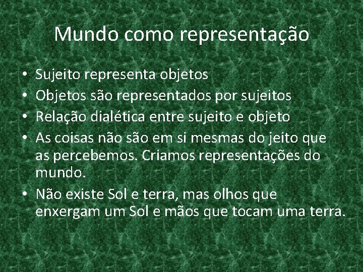 Mundo como representação Sujeito representa objetos Objetos são representados por sujeitos Relação dialética entre