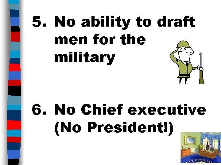 5. No ability to draft men for the military 6. No Chief executive (No