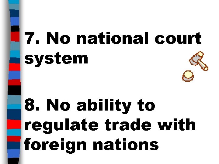 7. No national court system 8. No ability to regulate trade with foreign nations