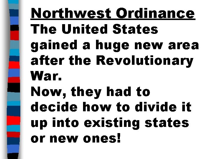 Northwest Ordinance The United States gained a huge new area after the Revolutionary War.