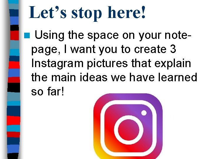 Let’s stop here! n Using the space on your notepage, I want you to
