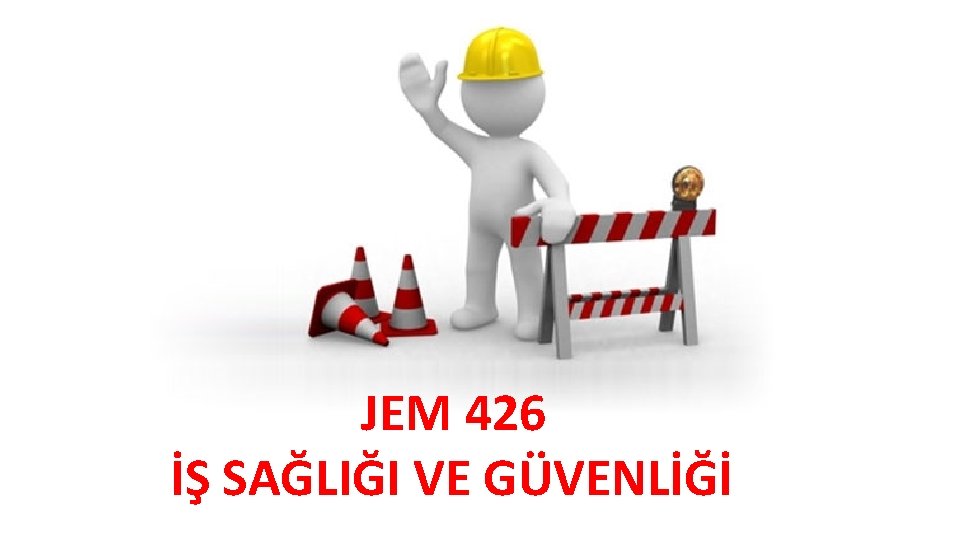 JEM 426 İŞ SAĞLIĞI VE GÜVENLİĞİ 