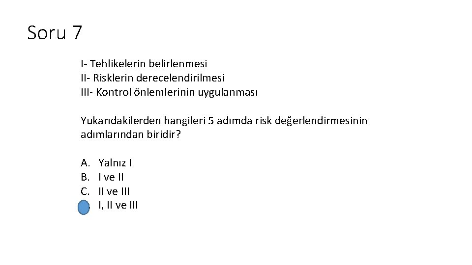 Soru 7 I- Tehlikelerin belirlenmesi II- Risklerin derecelendirilmesi III- Kontrol önlemlerinin uygulanması Yukarıdakilerden hangileri