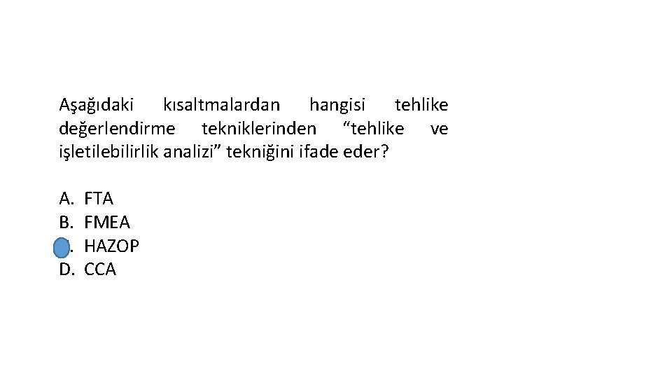 Aşağıdaki kısaltmalardan hangisi tehlike değerlendirme tekniklerinden “tehlike ve işletilebilirlik analizi” tekniğini ifade eder? A.