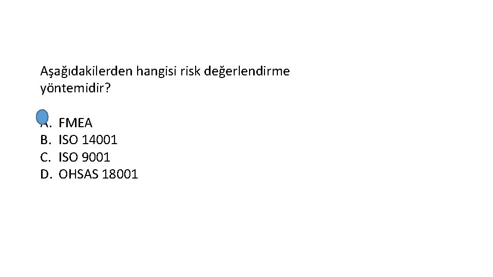 Aşağıdakilerden hangisi risk değerlendirme yöntemidir? A. B. C. D. FMEA ISO 14001 ISO 9001