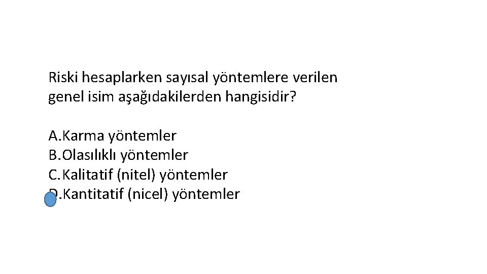 Riski hesaplarken sayısal yöntemlere verilen genel isim aşağıdakilerden hangisidir? A. Karma yöntemler B. Olasılıklı