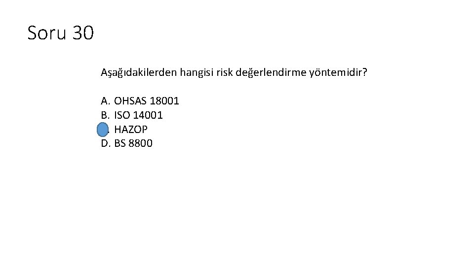 Soru 30 Aşağıdakilerden hangisi risk değerlendirme yöntemidir? A. OHSAS 18001 B. ISO 14001 C.